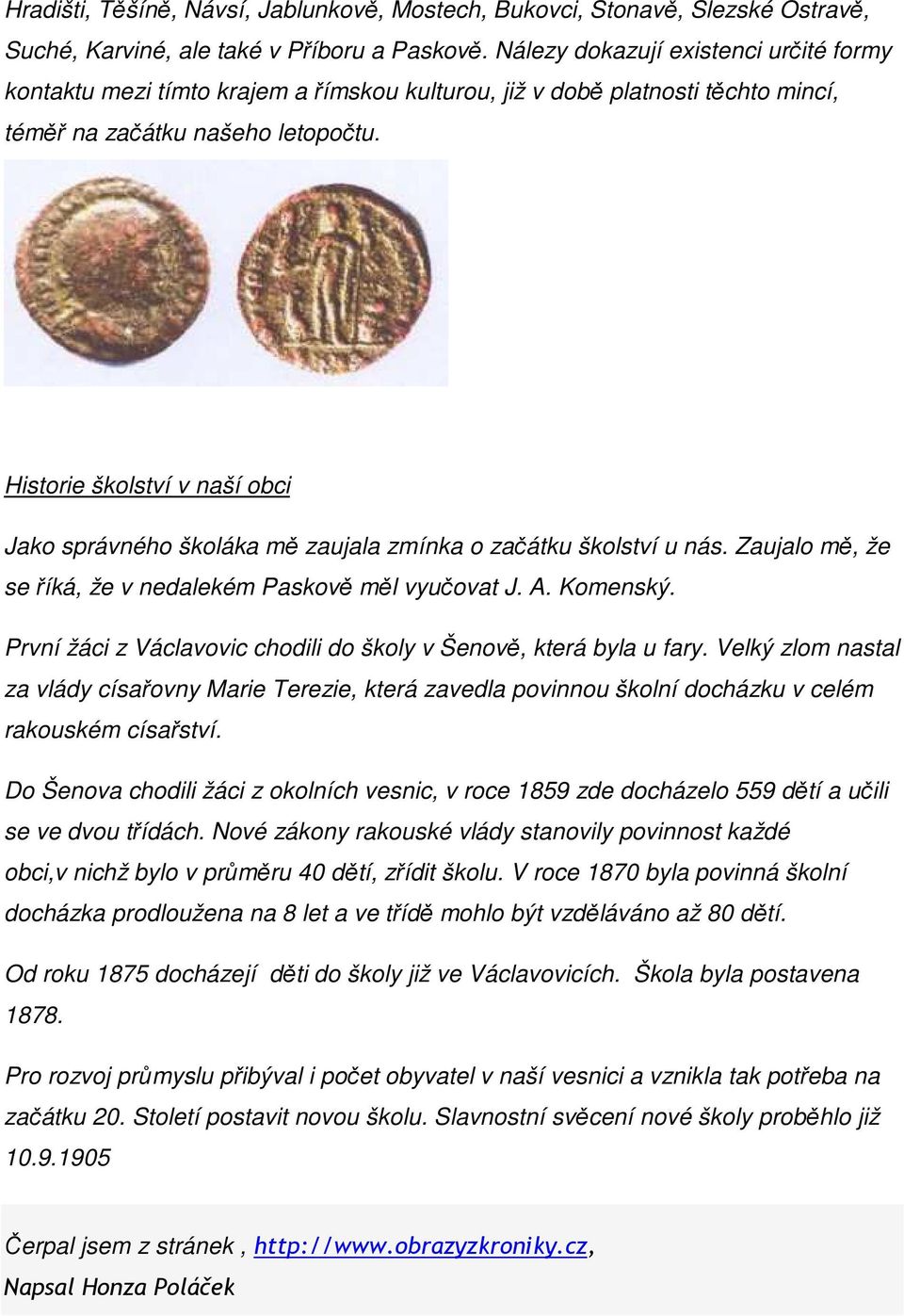 Historie školství v naší obci Jako správného školáka mě zaujala zmínka o začátku školství u nás. Zaujalo mě, že se říká, že v nedalekém Paskově měl vyučovat J. A. Komenský.