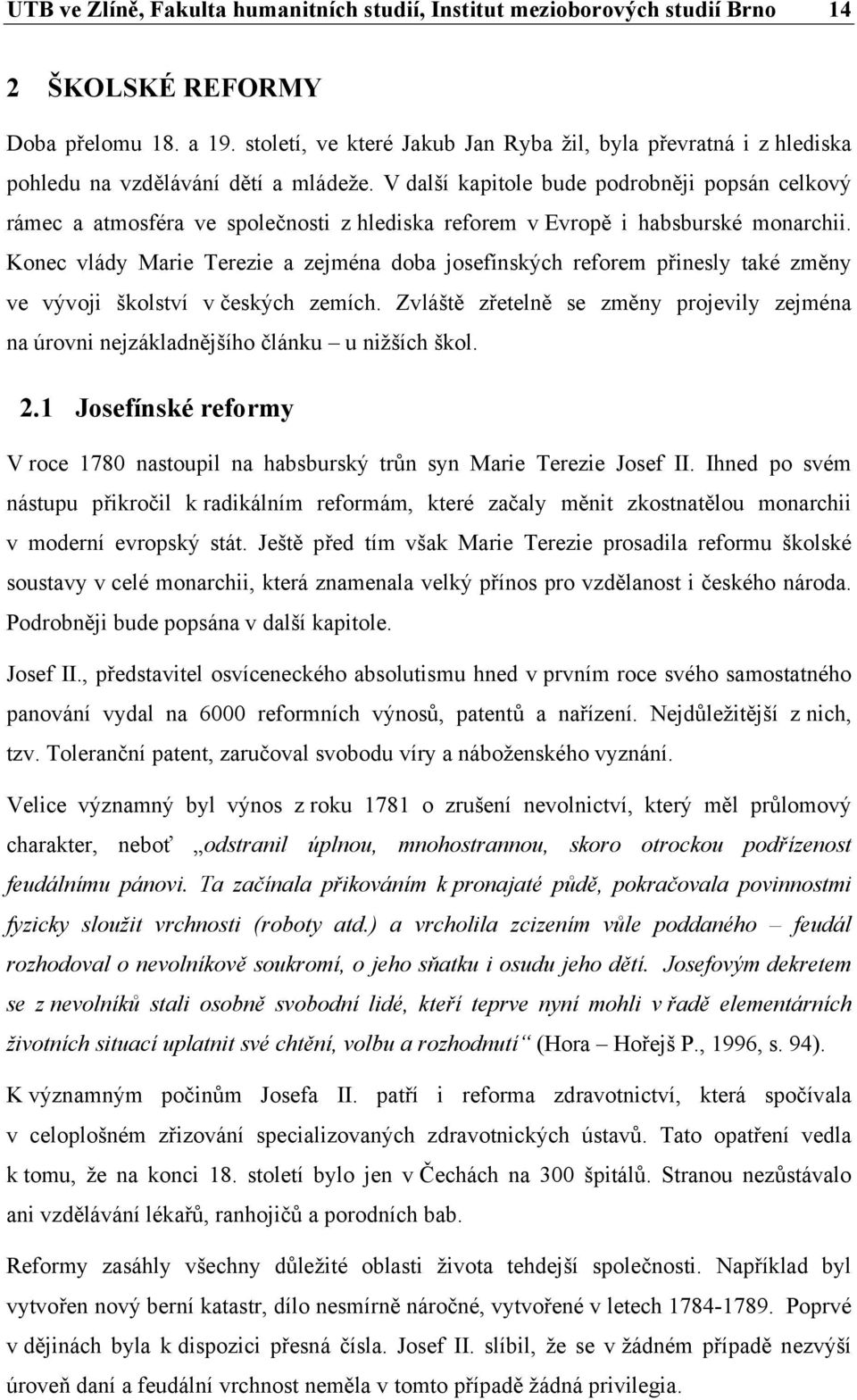 V další kapitole bude podrobněji popsán celkový rámec a atmosféra ve společnosti z hlediska reforem v Evropě i habsburské monarchii.