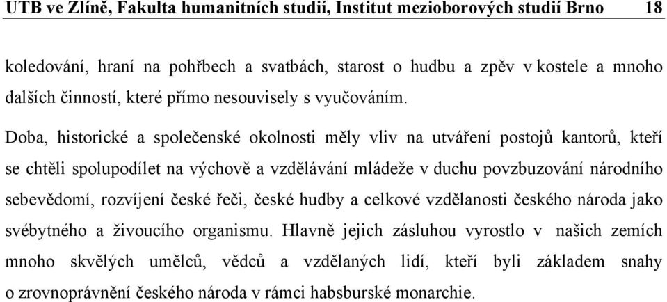 Doba, historické a společenské okolnosti měly vliv na utváření postojů kantorů, kteří se chtěli spolupodílet na výchově a vzdělávání mládeže v duchu povzbuzování národního