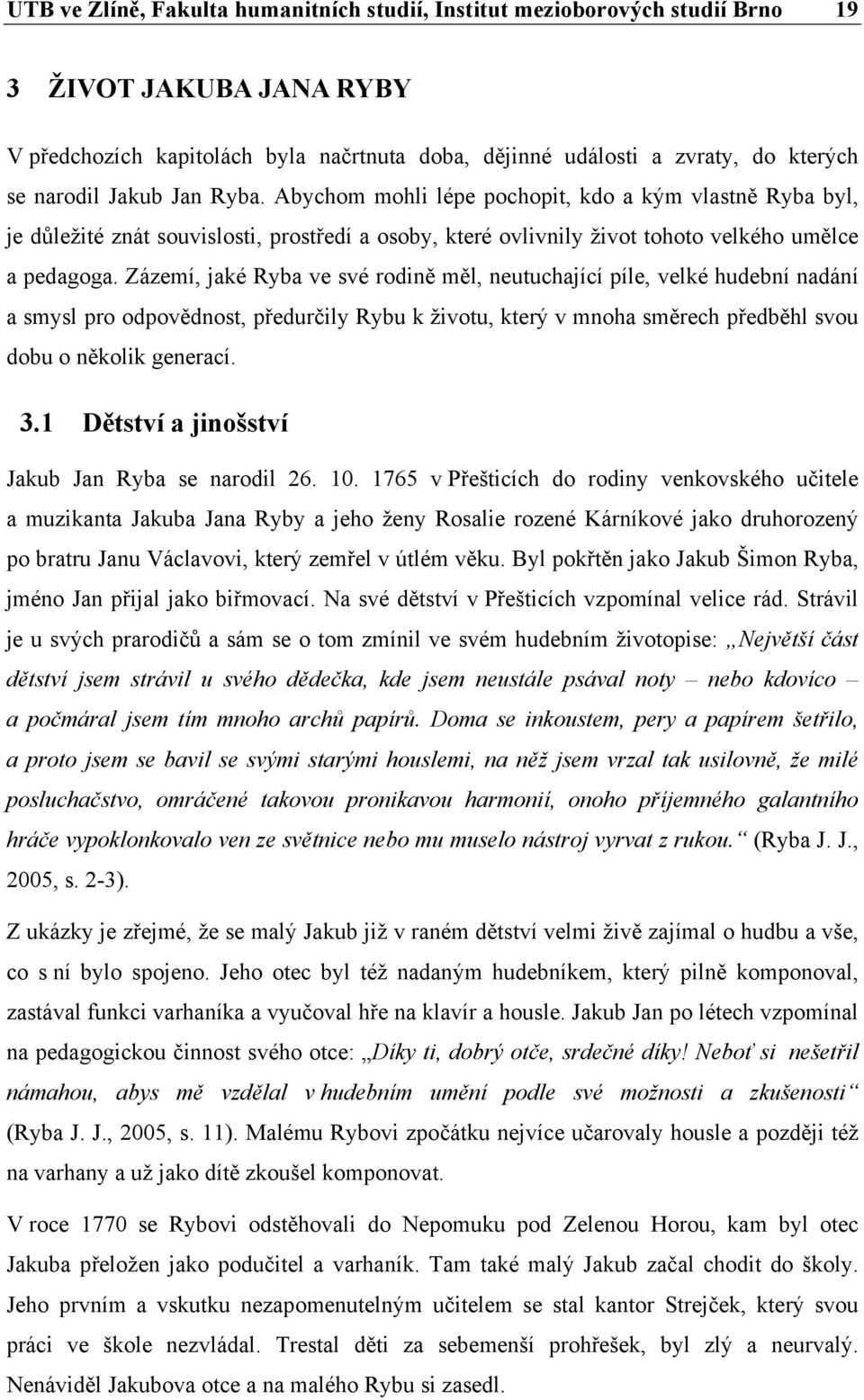 Zázemí, jaké Ryba ve své rodině měl, neutuchající píle, velké hudební nadání a smysl pro odpovědnost, předurčily Rybu k životu, který v mnoha směrech předběhl svou dobu o několik generací. 3.