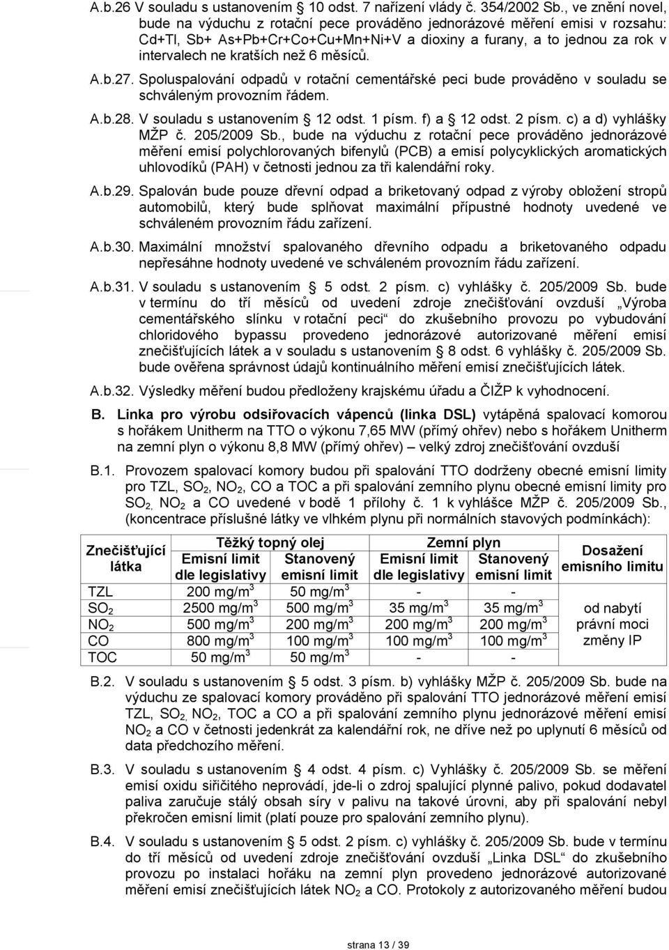 měsíců. A.b.27. Spoluspalování odpadů v rotační cementářské peci bude prováděno v souladu se schváleným provozním řádem. A.b.28. V souladu s ustanovením 12 odst. 1 písm. f) a 12 odst. 2 písm.