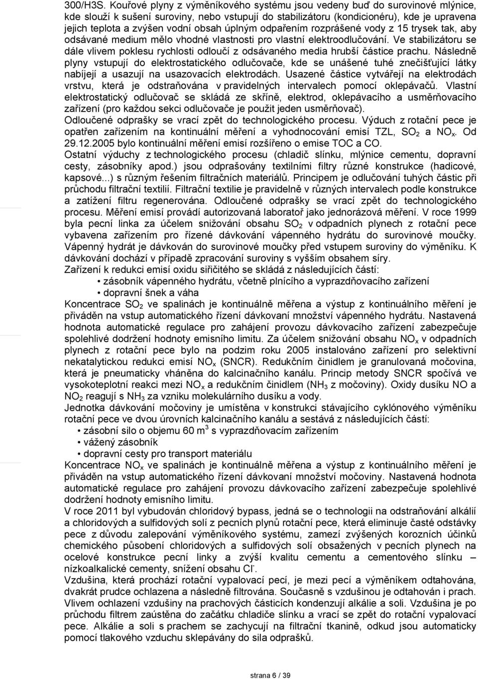 obsah úplným odpařením rozprášené vody z 15 trysek tak, aby odsávané medium mělo vhodné vlastnosti pro vlastní elektroodlučování.