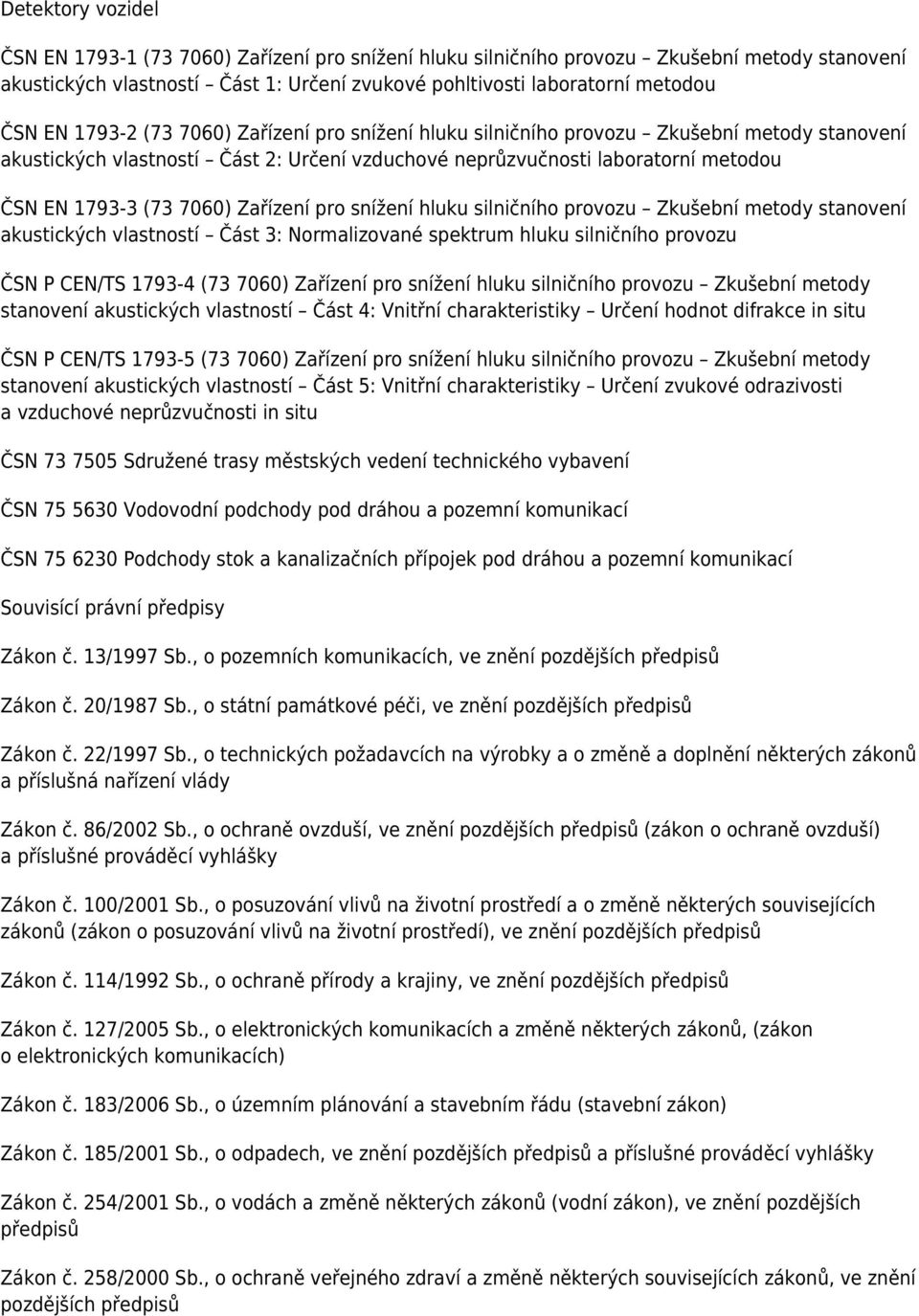 Zařízení pro snížení hluku silničního provozu Zkušební metody stanovení akustických vlastností Část 3: Normalizované spektrum hluku silničního provozu ČSN P CEN/TS 1793-4 (73 7060) Zařízení pro