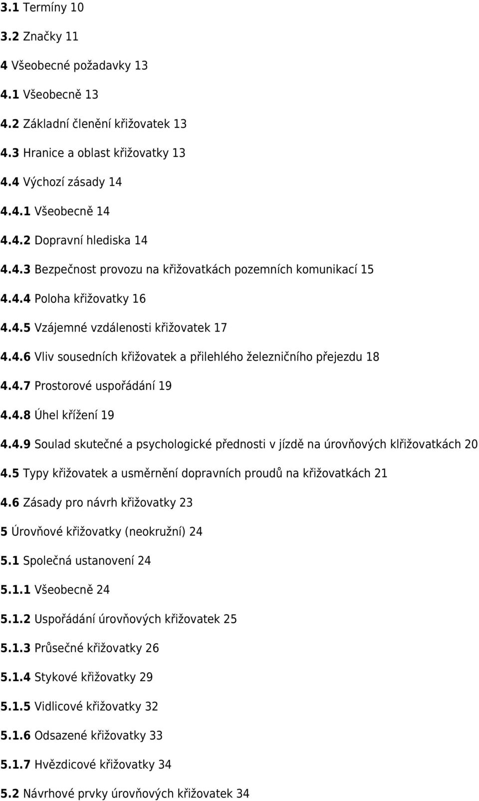 4.7 Prostorové uspořádání 19 4.4.8 Úhel křížení 19 4.4.9 Soulad skutečné a psychologické přednosti v jízdě na úrovňových klřižovatkách 20 4.