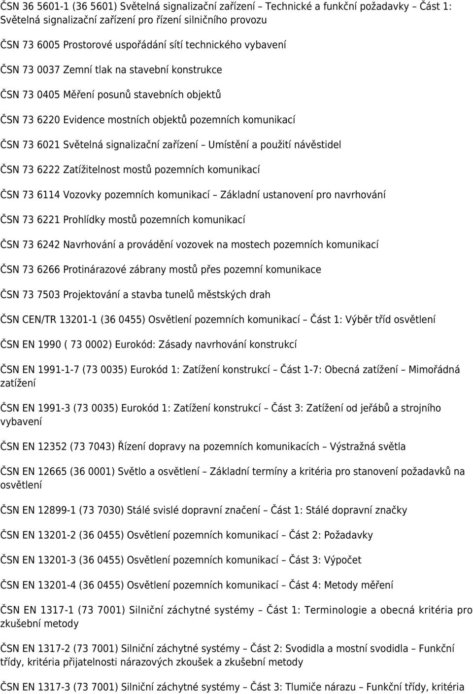 signalizační zařízení Umístění a použití návěstidel ČSN 73 6222 Zatížitelnost mostů pozemních komunikací ČSN 73 6114 Vozovky pozemních komunikací Základní ustanovení pro navrhování ČSN 73 6221