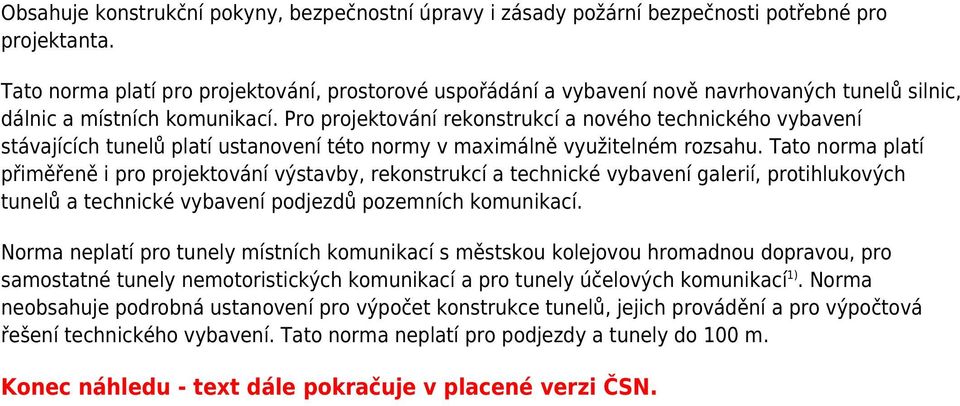 Pro projektování rekonstrukcí a nového technického vybavení stávajících tunelů platí ustanovení této normy v maximálně využitelném rozsahu.