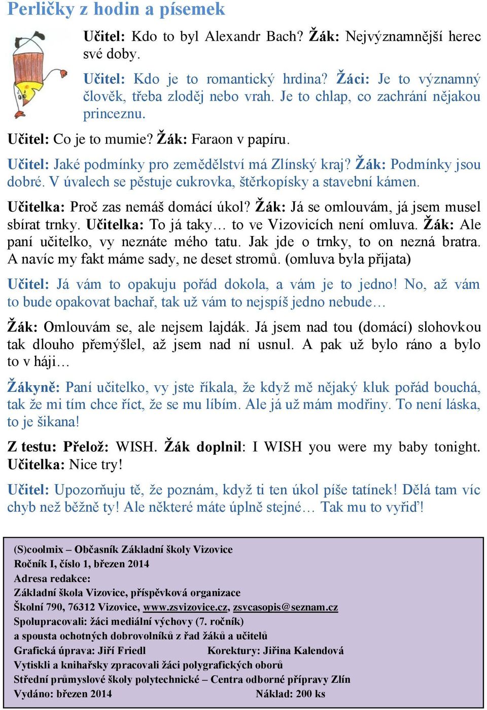 V úvalech se pěstuje cukrovka, štěrkopísky a stavební kámen. Učitelka: Proč zas nemáš domácí úkol? Žák: Já se omlouvám, já jsem musel sbírat trnky. Učitelka: To já taky to ve Vizovicích není omluva.