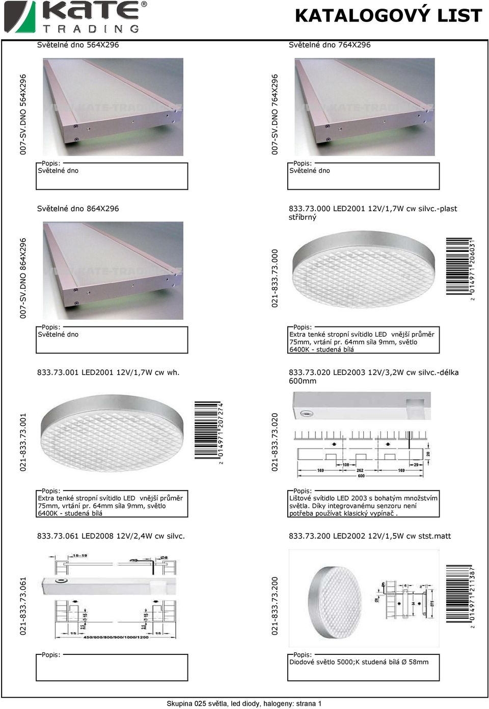 833.73.020 LED2003 12V/3,2W cw silvc.-délka 600mm 021-833.73.001 W(01EJ7B*MKRMRO( 021-833.73.020 Extra tenké stropní svítidlo LED vnější průměr 75mm, vrtání pr.