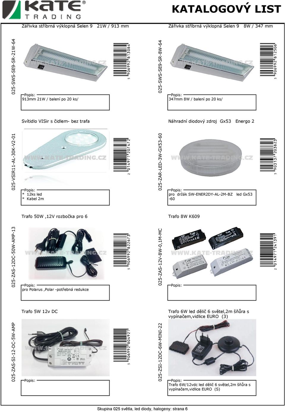 SW-ENER2DY-AL-2M-BZ led Gx53-60 u(9ad13h*mknsmn( Trafo 50W,12V rozbočka pro 6 Trafo 8W K609 025-ZAS-12DC-50W-AMP-13 pro Polarus,Polar -potřebná redukce u(9ag99c*smmqrn( 025-ZAS-12V-8W-0,1M-MC