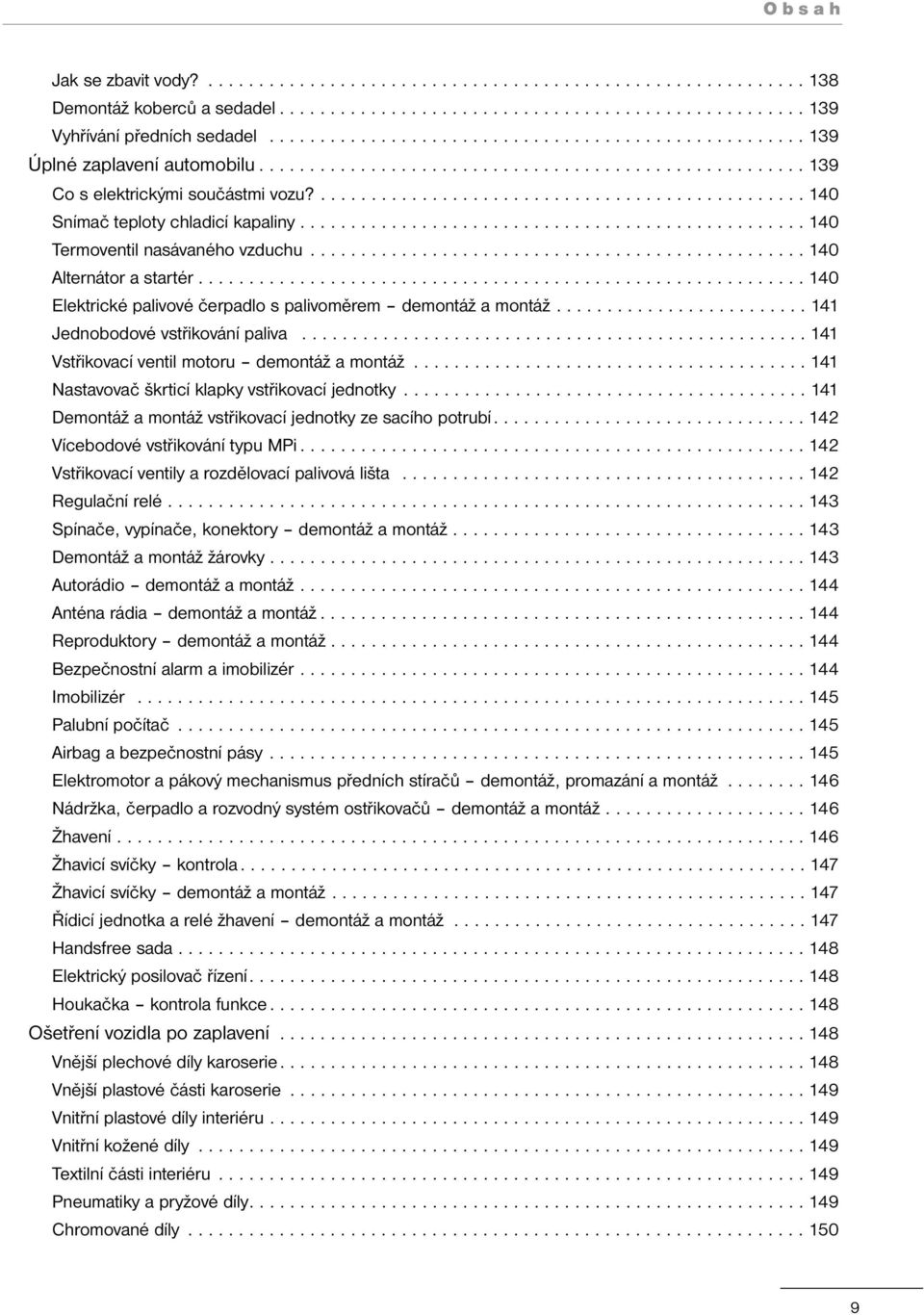 ................................................ 140 Snímač teploty chladicí kapaliny.................................................. 140 Termoventil nasávaného vzduchu................................................. 140 Alternátor a startér.