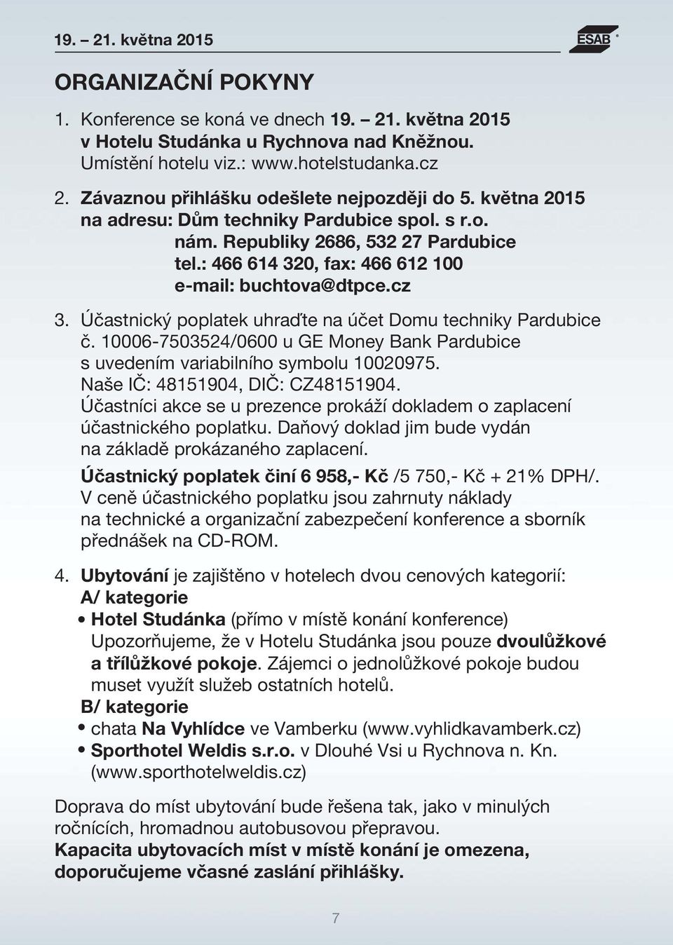 : 466 614 320, fax: 466 612 100 e-mail: buchtova@dtpce.cz 3. Účastnický poplatek uhraďte na účet Domu techniky Pardubice č.