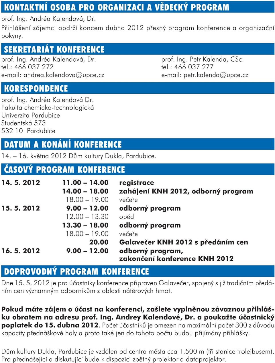 Fakulta chemicko-technologická Univerzita Pardubice Studentská 573 532 10 Pardubice DATUM A KONÁNÍ KONFERENCE 14. 16. května 2012 Dům kultury Dukla, Pardubice. ČASOVÝ PROGRAM KONFERENCE 14. 5. 2012 11.