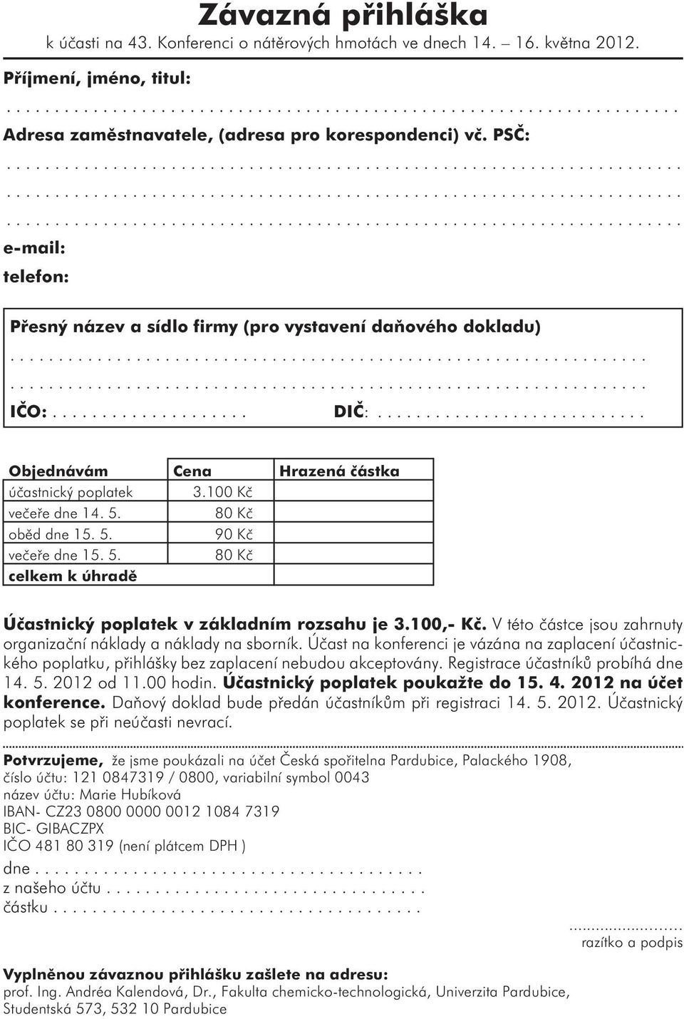 ................................................................................................................................... IČO: DIČ:............................ Objednávám Cena Hrazená částka účastnický poplatek 3.