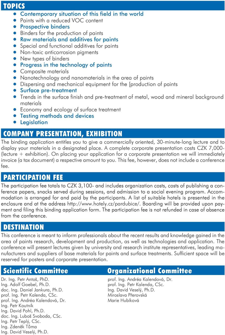 Dispersing and mechanical equipment for the [production of paints Surface pre-treatment Trends in the surface finish and pre-treatment of metal, wood and mineral background materials Economy and