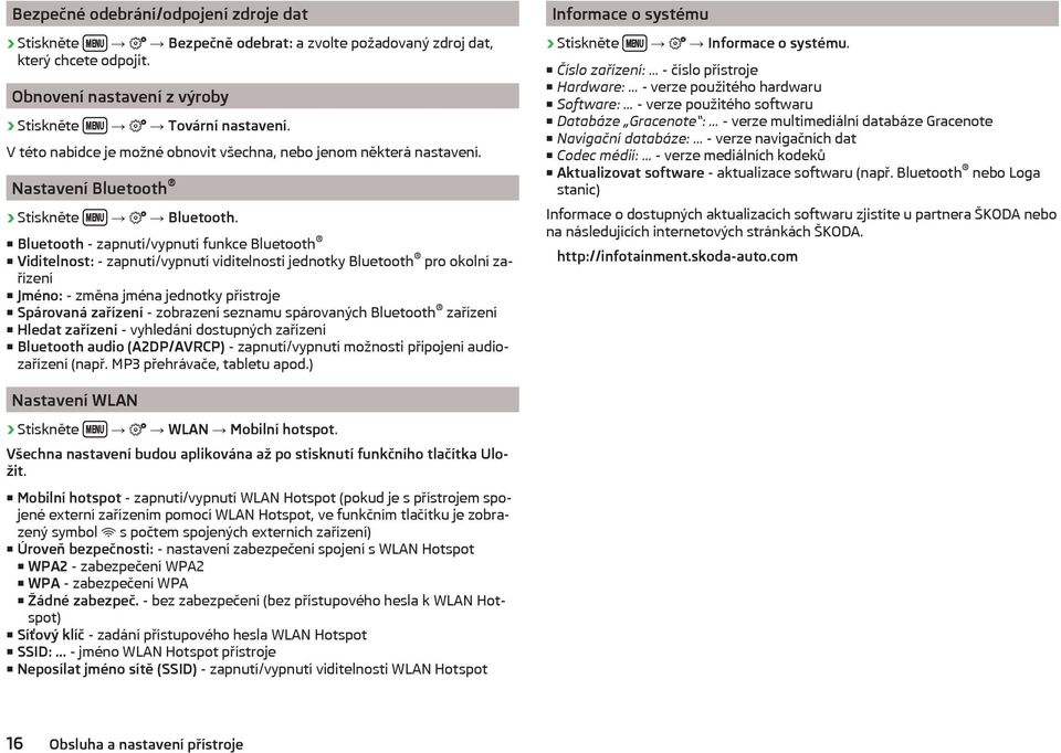 Bluetooth - zapnutí/vypnutí funkce Bluetooth Viditelnost: - zapnutí/vypnutí viditelnosti jednotky Bluetooth pro okolní zařízení Jméno: - změna jména jednotky přístroje Spárovaná zařízení - zobrazení