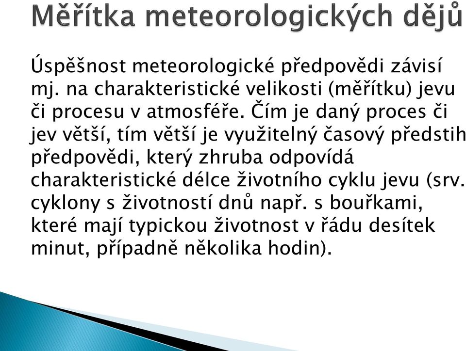 Čím je daný proces či jev větší, tím větší je využitelný časový předstih předpovědi, který zhruba