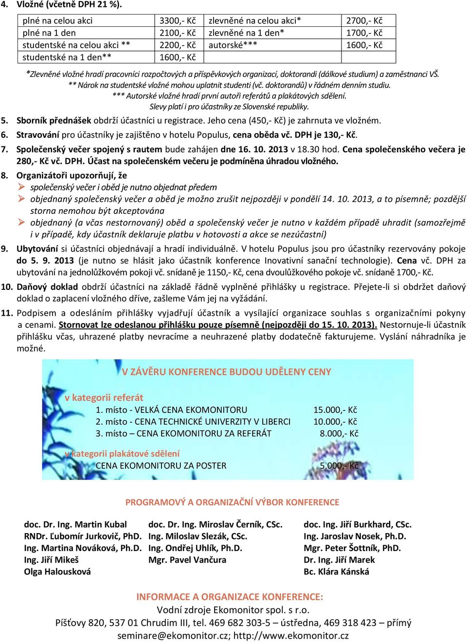 1600,- Kč *Zlevněné vložné hradí pracovníci rozpočtových a příspěvkových organizací, doktorandi (dálkové studium) a zaměstnanci VŠ. ** Nárok na studentské vložné mohou uplatnit studenti (vč.