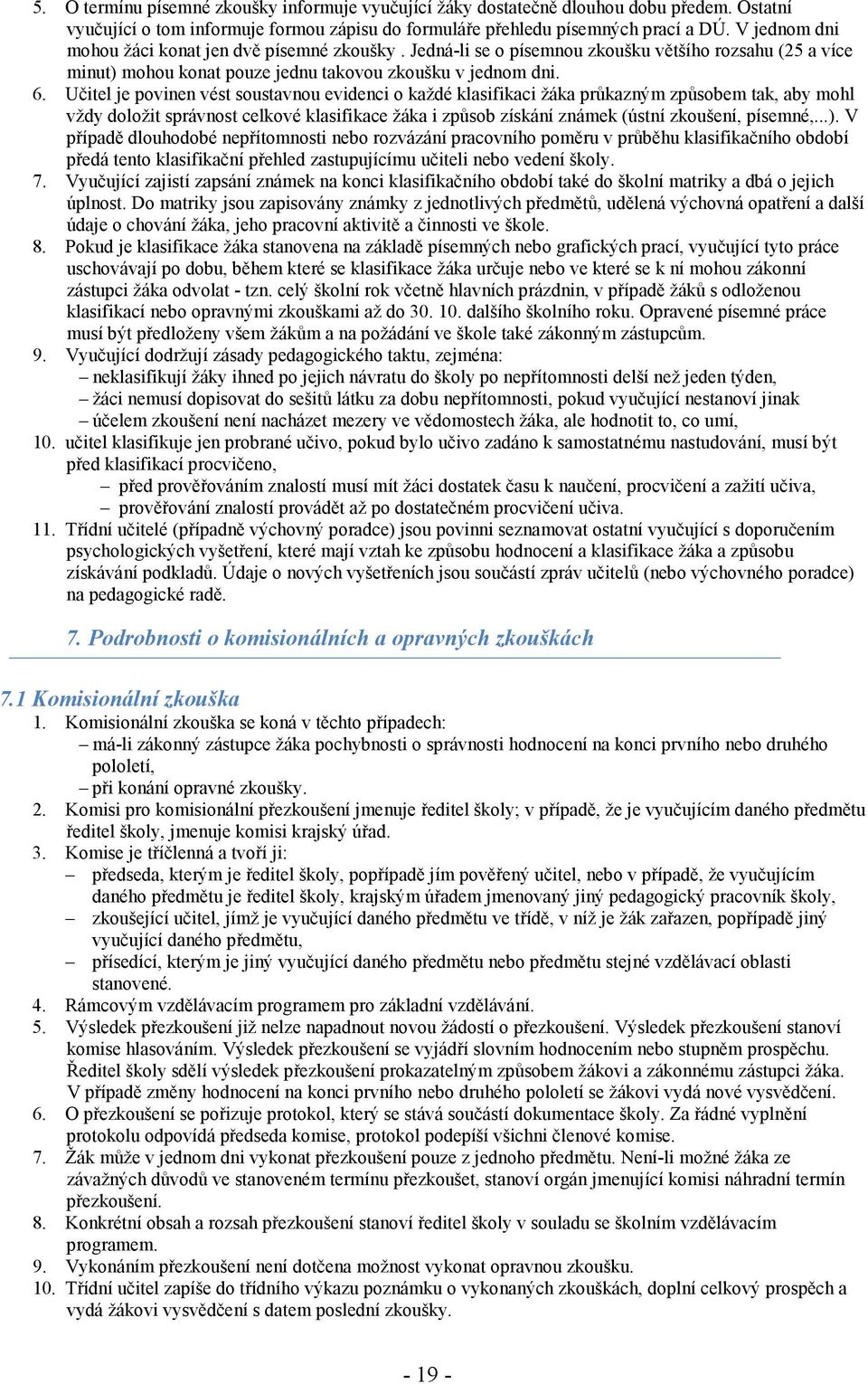 Učitel je povinen vést soustavnou evidenci o každé klasifikaci žáka průkazným způsobem tak, aby mohl vždy doložit správnost celkové klasifikace žáka i způsob získání známek (ústní zkoušení, písemné,.