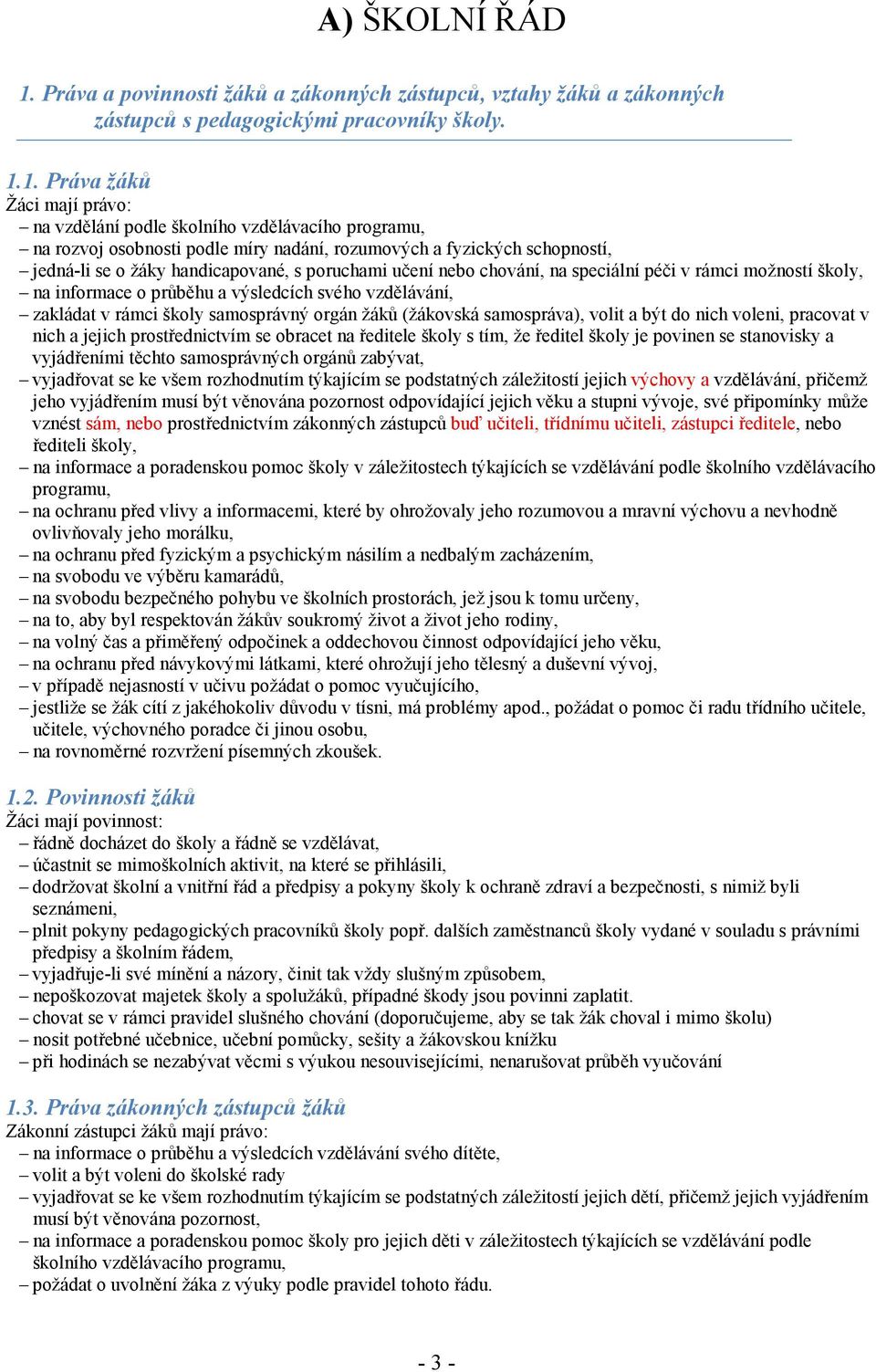 1. Práva žáků Žáci mají právo: na vzdělání podle školního vzdělávacího programu, na rozvoj osobnosti podle míry nadání, rozumových a fyzických schopností, jedná-li se o žáky handicapované, s