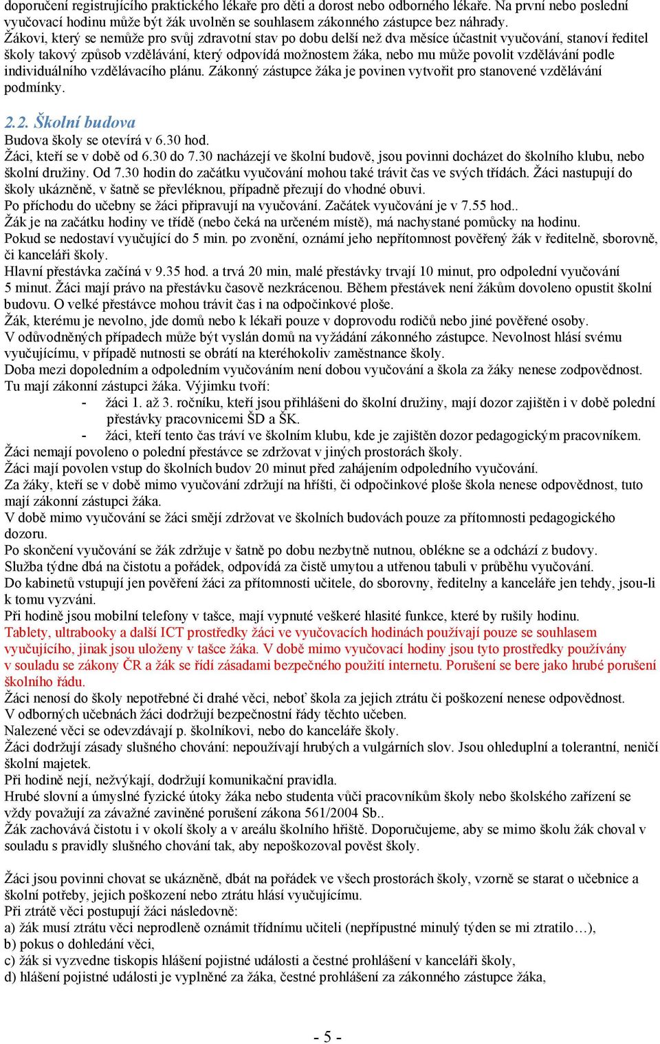 vzdělávání podle individuálního vzdělávacího plánu. Zákonný zástupce žáka je povinen vytvořit pro stanovené vzdělávání podmínky. 2.2. Školní budova Budova školy se otevírá v 6.30 hod.