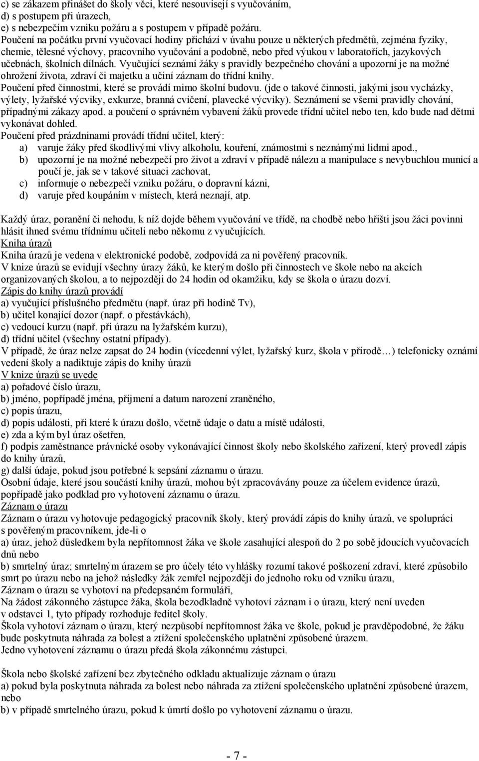 jazykových učebnách, školních dílnách. Vyučující seznámí žáky s pravidly bezpečného chování a upozorní je na možné ohrožení života, zdraví či majetku a učiní záznam do třídní knihy.