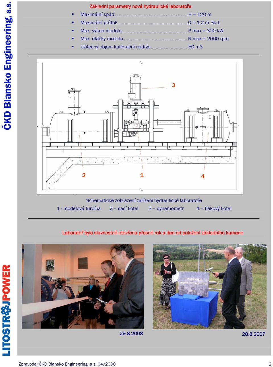 ..50 m3 Schematické zobrazení zařízení hydraulické laboratoře 1 - modelová turbína 2 sací kotel 3 dynamometr 4 tlakový