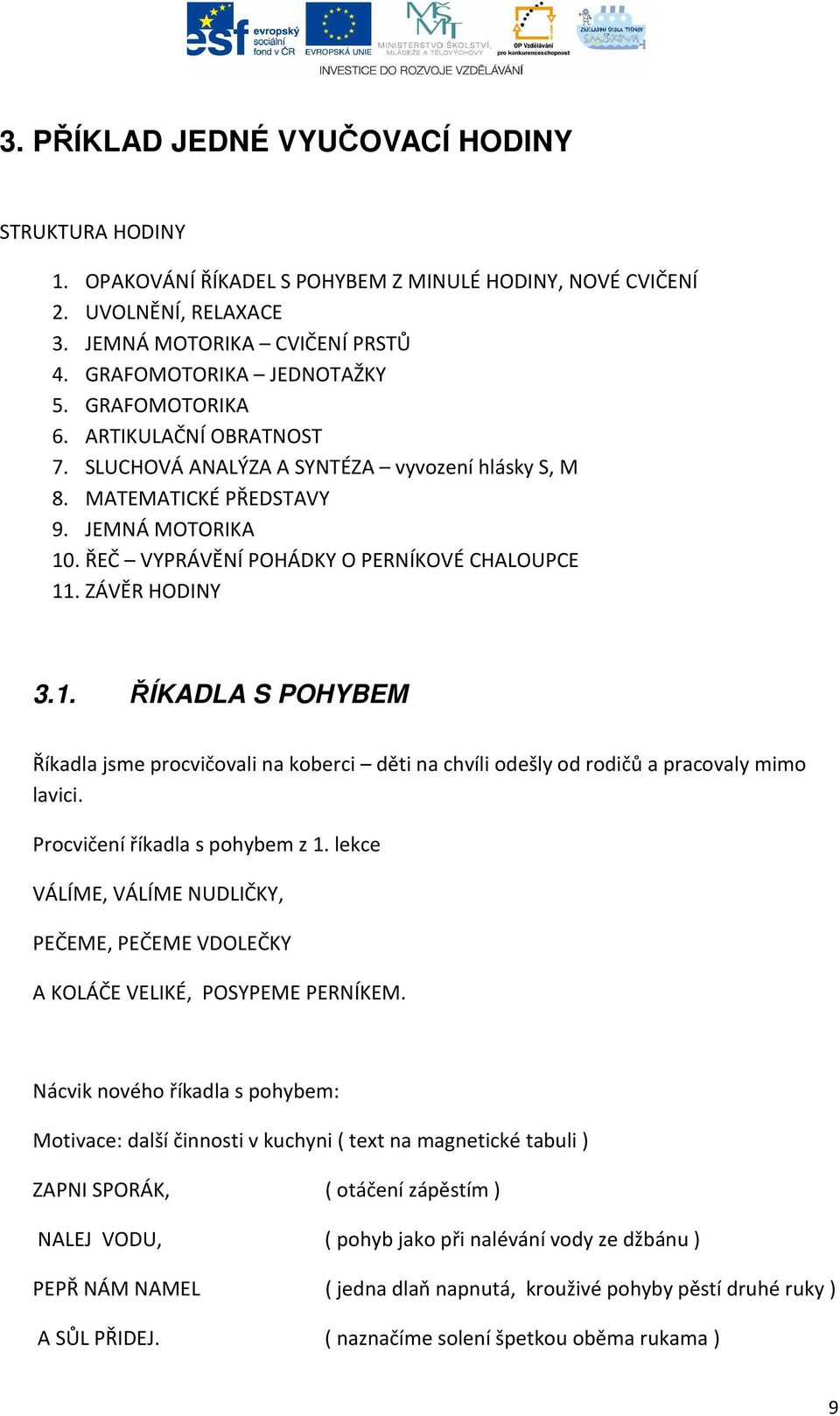 1. ŘÍKADLA S POHYBEM Říkadla jsme procvičovali na koberci děti na chvíli odešly od rodičů a pracovaly mimo lavici. Procvičení říkadla s pohybem z 1.