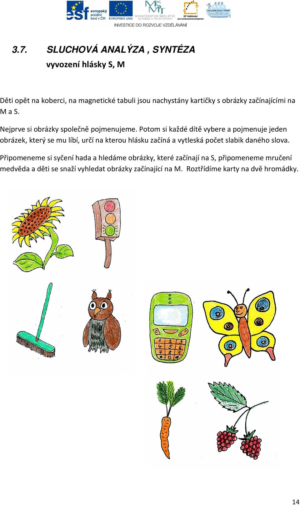 Potom si každé dítě vybere a pojmenuje jeden obrázek, který se mu líbí, určí na kterou hlásku začíná a vytleská počet slabik