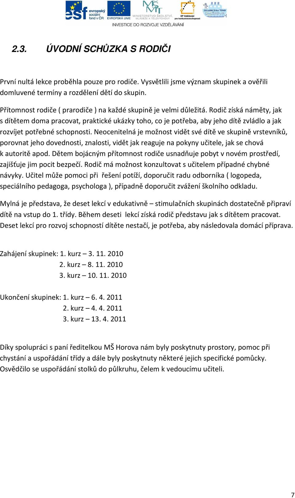 Rodič získá náměty, jak s dítětem doma pracovat, praktické ukázky toho, co je potřeba, aby jeho dítě zvládlo a jak rozvíjet potřebné schopnosti.