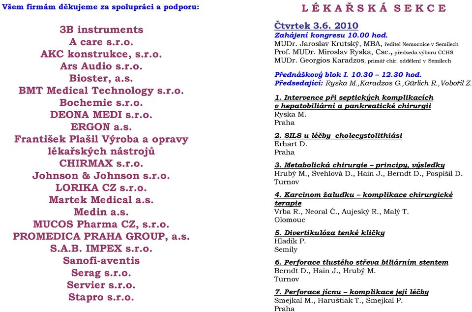 IMPEX s.r.o. Sanofi-aventis Serag s.r.o. Servier s.r.o. Stapro s.r.o. L É K A Ř S K Á S E K C E Čtvrtek 3.6. 2010 Zahájení kongresu 10.00 hod. MUDr.