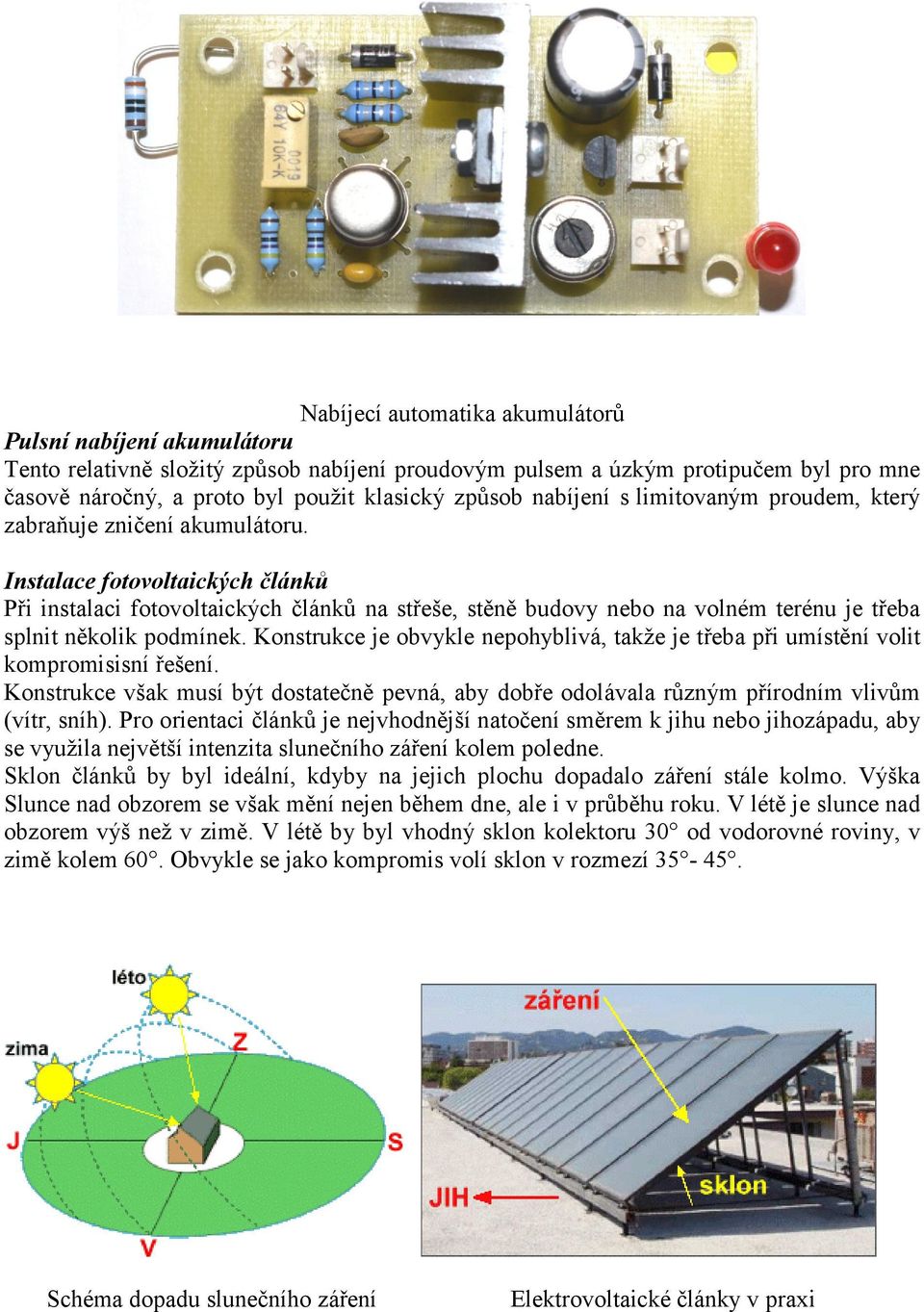 Instalace fotovoltaických článků Při instalaci fotovoltaických článků na střeše, stěně budovy nebo na volném terénu je třeba splnit několik podmínek.