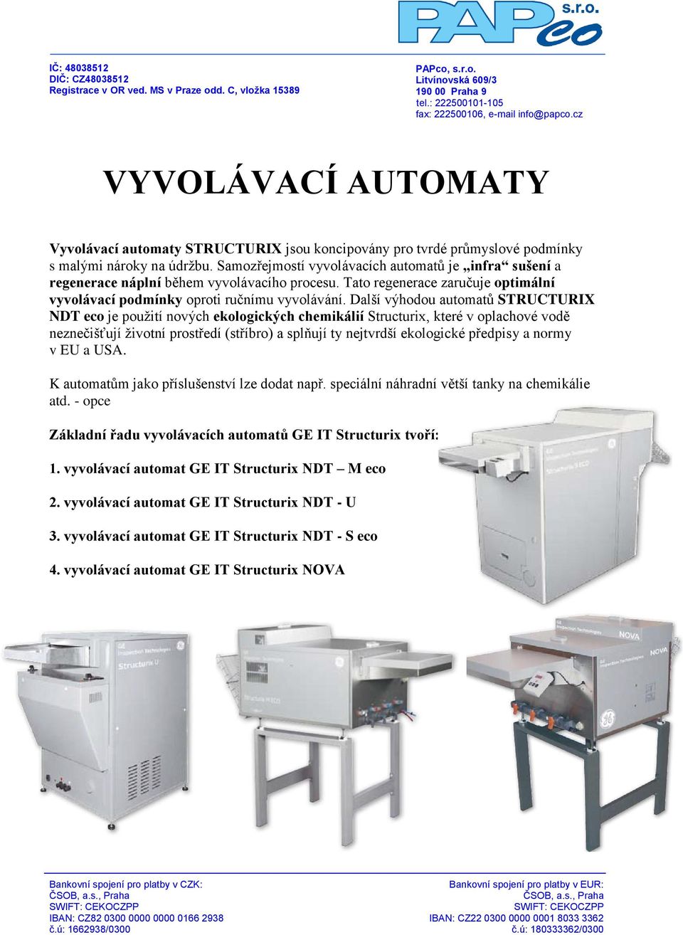 Další výhodou automatů STRUCTURIX NDT eco je použití nových ekologických chemikálií Structurix, které v oplachové vodě neznečišťují životní prostředí (stříbro) a splňují ty nejtvrdší ekologické