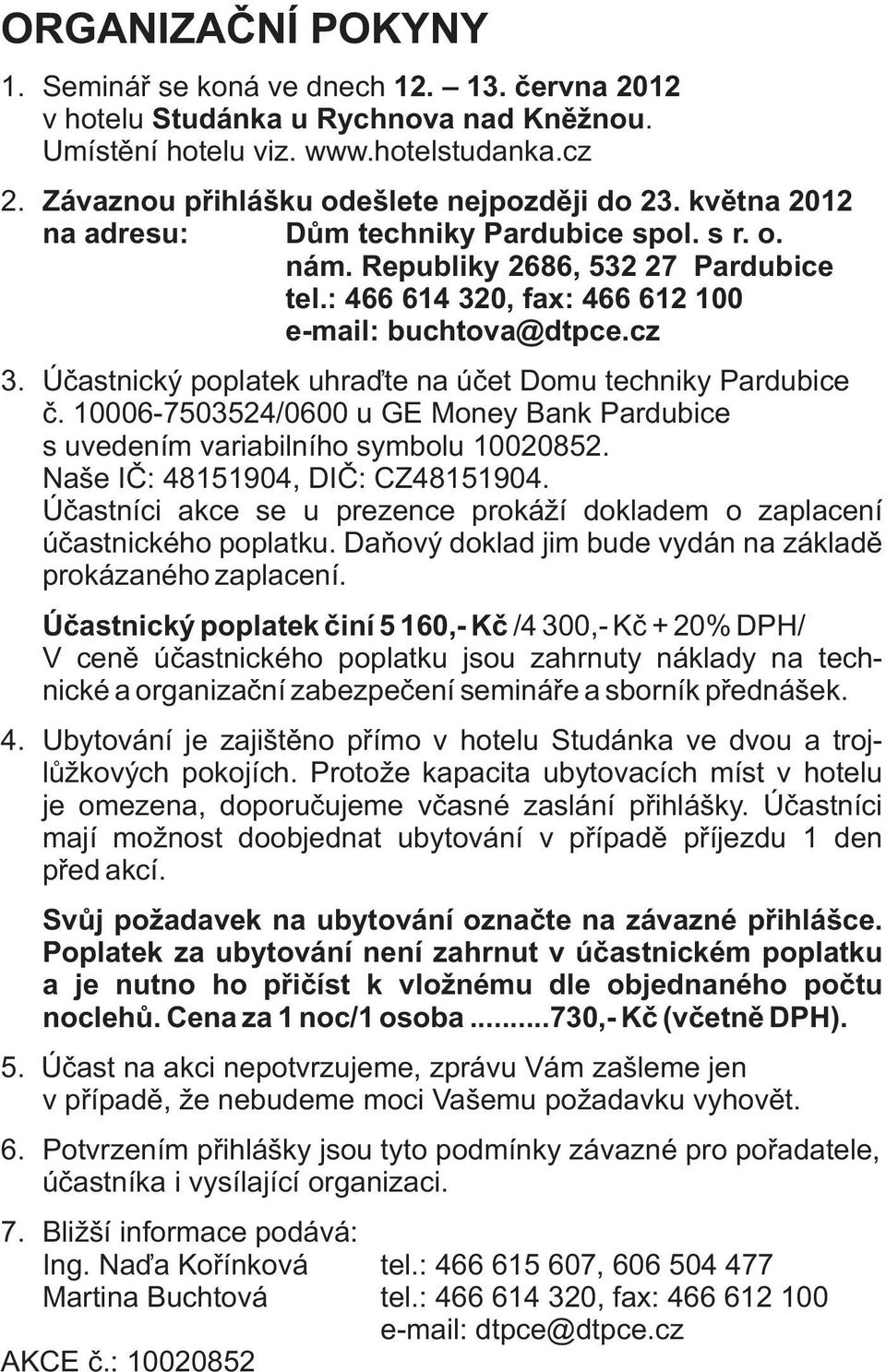 Účastnický poplatek uhraďte na účet Domu techniky Pardubice č. 10006-7503524/0600 u GE Money Bank Pardubice s uvedením variabilního symbolu 10020852. Naše IČ: 48151904, DIČ: CZ48151904.