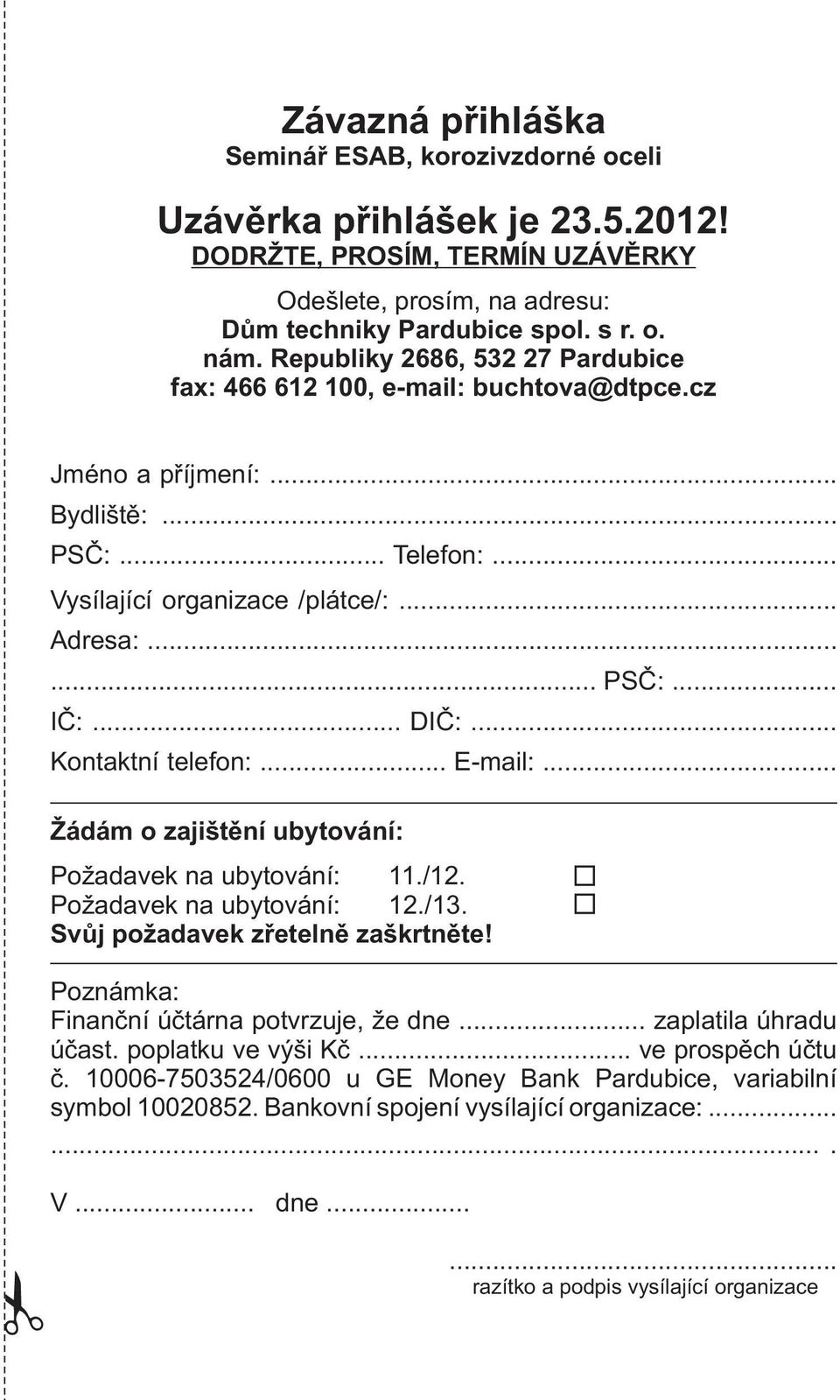 .. Kontaktní telefon:... E-mail:... Žádám o zajištění ubytování: Požadavek na ubytování: 11./12. Požadavek na ubytování: 12./13. Svůj požadavek zřetelně zaškrtněte!