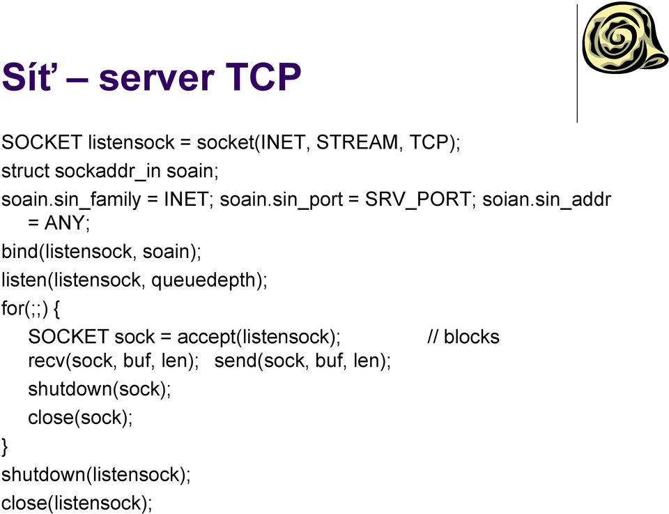 sin_addr = ANY; bind(listensock, soain); listen(listensock, queuedepth); for(;;) { } SOCKET sock