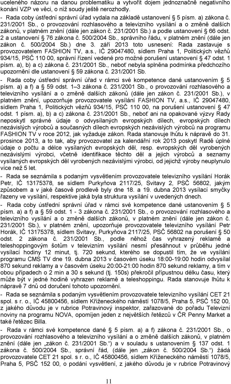 2 a ustanovení 76 zákona č. 500/2004 Sb., správního řádu, v platném znění (dále jen zákon č. 500/2004 Sb.) dne 3. září 2013 toto usnesení: Rada zastavuje s provozovatelem FASHION TV, a.s., IČ 29047480, sídlem Praha 1, Politických vězňů 934/15, PSČ 110 00, správní řízení vedené pro možné porušení ustanovení 47 odst.