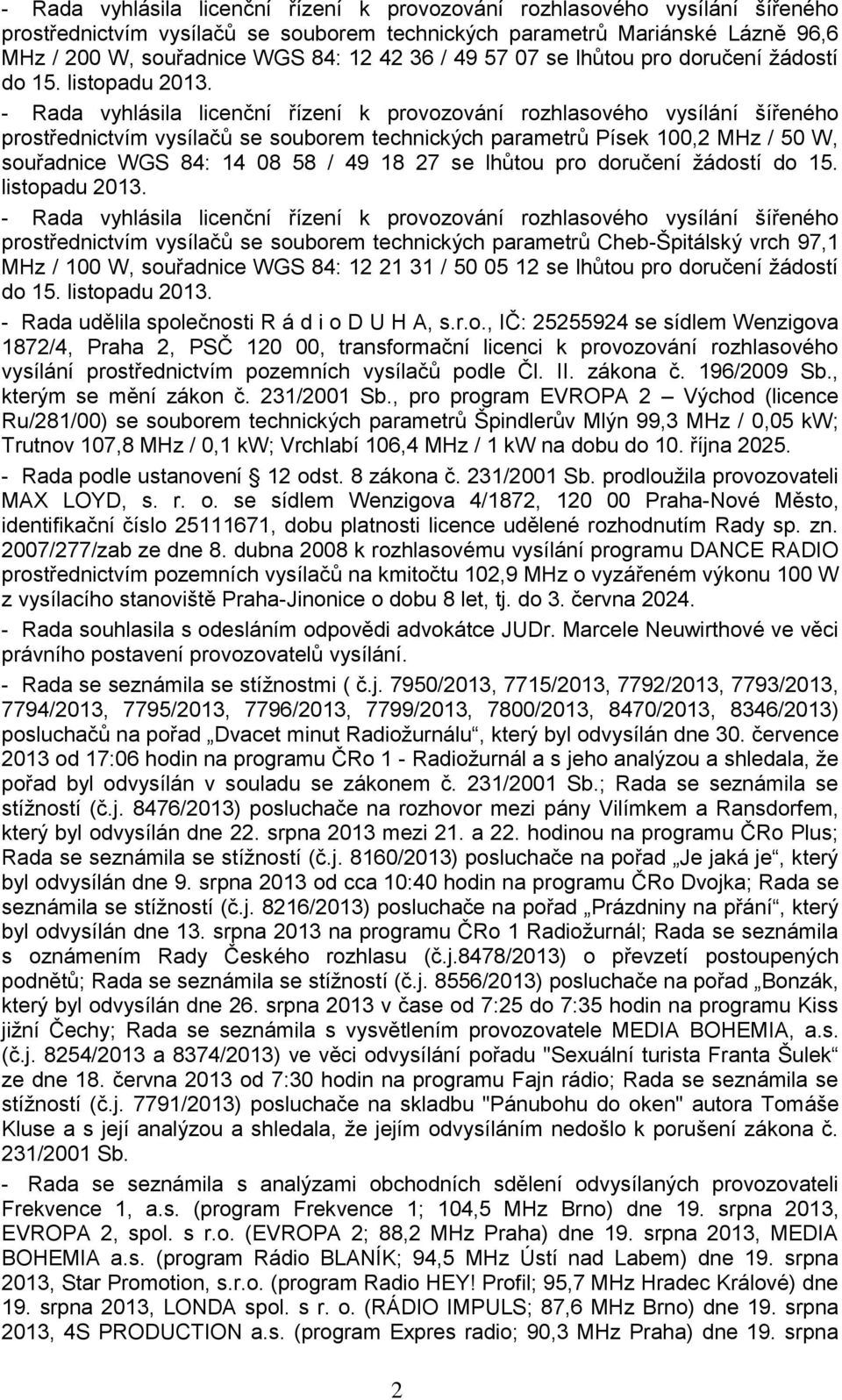 prostřednictvím vysílačů se souborem technických parametrů Cheb-Špitálský vrch 97,1 MHz / 100 W, souřadnice WGS 84: 12 21 31 / 50 05 12 se lhůtou pro doručení žádostí do 15. listopadu 2013.