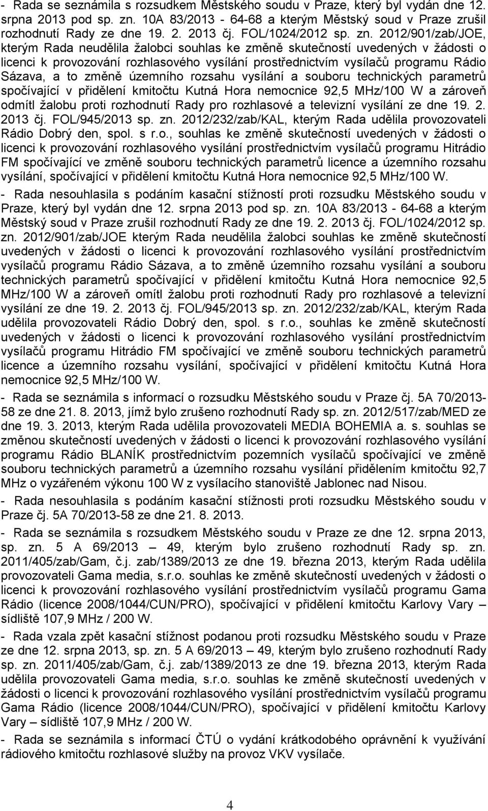 2012/901/zab/JOE, kterým Rada neudělila žalobci souhlas ke změně skutečností uvedených v žádosti o licenci k provozování rozhlasového vysílání prostřednictvím vysílačů programu Rádio Sázava, a to