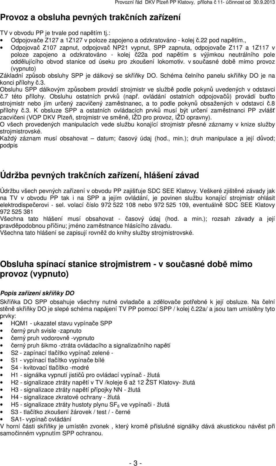 , Odpojovač Z107 zapnut, odpojovač NP21 vypnut, SPP zapnuta, odpojovače Z117 a 1Z117 v poloze zapojeno a odzkratováno - kolej č22a pod napětím s výjimkou neutrálního pole oddělujícího obvod stanice