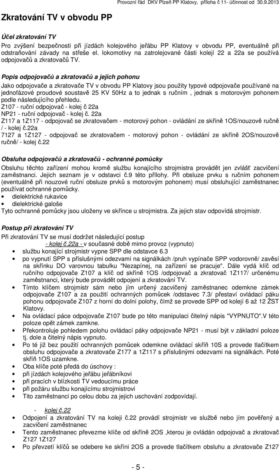 Popis odpojovačů a zkratovačů a jejich pohonu Jako odpojovače a zkratovače TV v obvodu PP Klatovy jsou použity typové odpojovače používané na jednofázové proudové soustavě 25 KV 50Hz a to jednak s