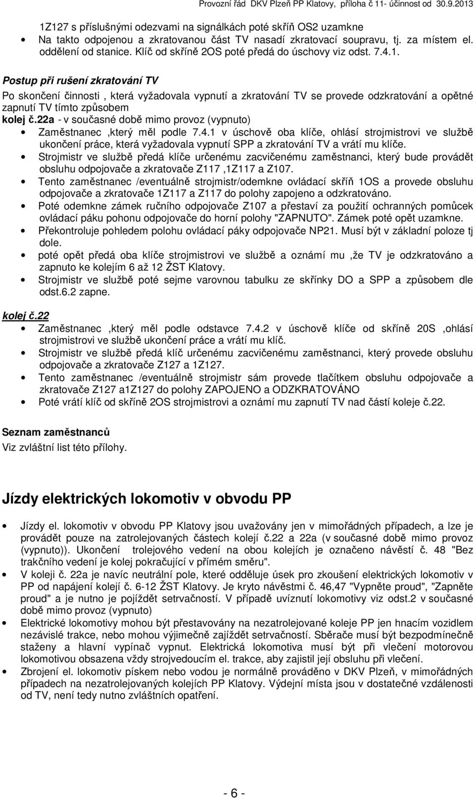 Postup při rušení zkratování TV Po skončení činnosti, která vyžadovala vypnutí a zkratování TV se provede odzkratování a opětné zapnutí TV tímto způsobem kolej č.