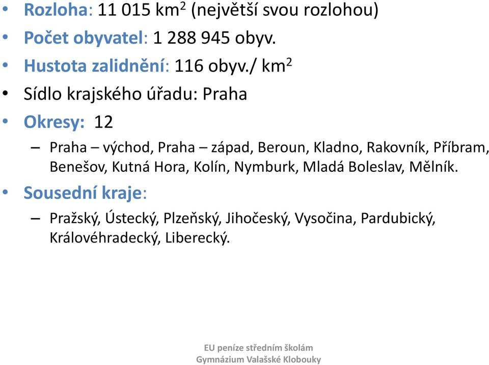 / km 2 Sídlo krajského úřadu: Praha Okresy: 12 Praha východ, Praha západ, Beroun, Kladno,