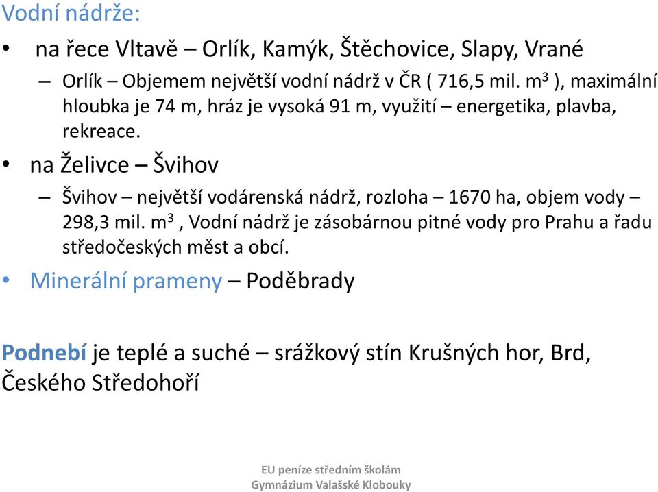 na Želivce Švihov Švihov největší vodárenská nádrž, rozloha 1670 ha, objem vody 298,3 mil.