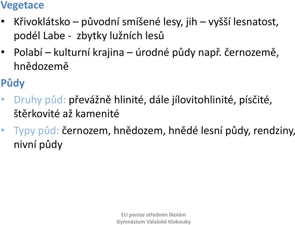 černozemě, hnědozemě Půdy Druhy půd: převážně hlinité, dále jílovitohlinité,