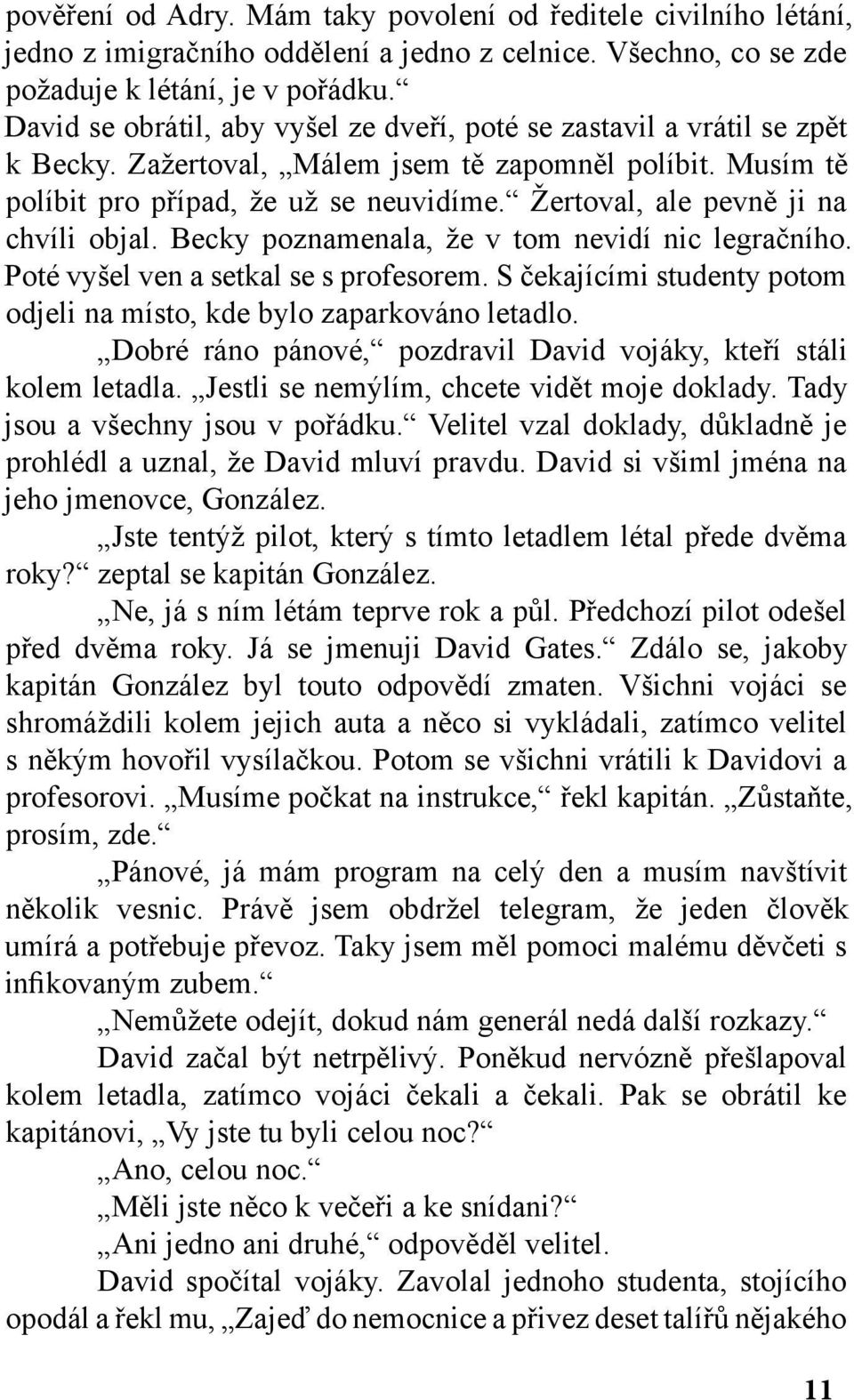 Žertoval, ale pevně ji na chvíli objal. Becky poznamenala, že v tom nevidí nic legračního. Poté vyšel ven a setkal se s profesorem.