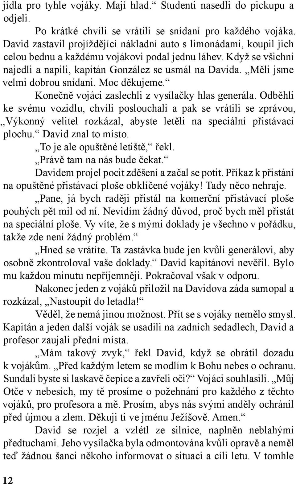 Měli jsme velmi dobrou snídani. Moc děkujeme. Konečně vojáci zaslechli z vysílačky hlas generála.