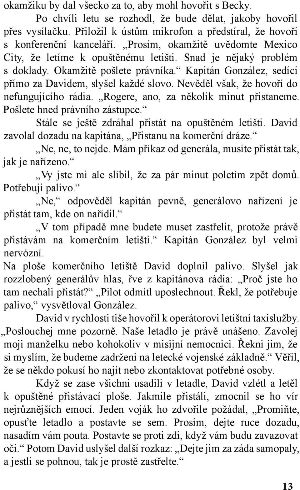 Okamžitě pošlete právníka. Kapitán González, sedící přímo za Davidem, slyšel každé slovo. Nevěděl však, že hovoří do nefungujícího rádia. Rogere, ano, za několik minut přistaneme.