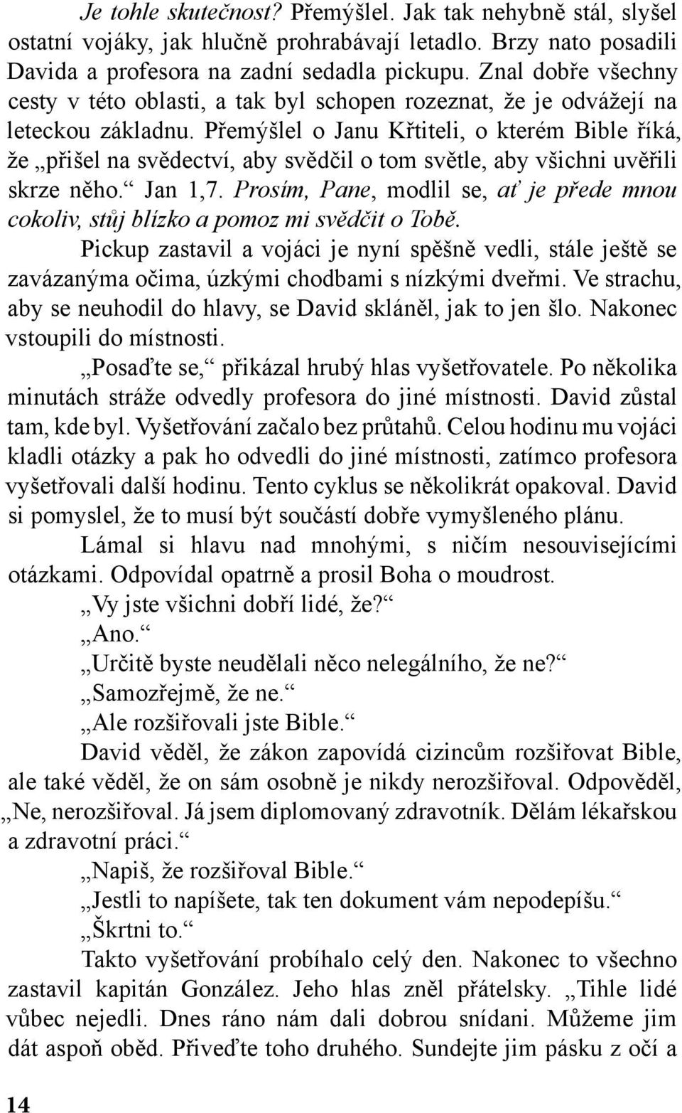 Přemýšlel o Janu Křtiteli, o kterém Bible říká, že přišel na svědectví, aby svědčil o tom světle, aby všichni uvěřili skrze něho. Jan 1,7.