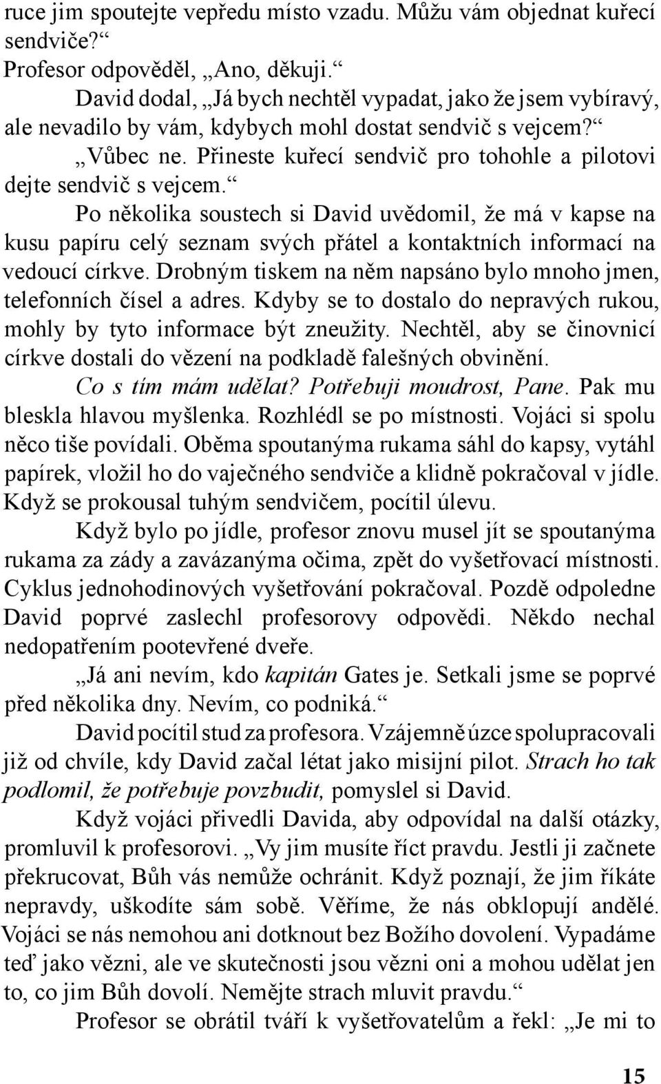 Po několika soustech si David uvědomil, že má v kapse na kusu papíru celý seznam svých přátel a kontaktních informací na vedoucí církve.