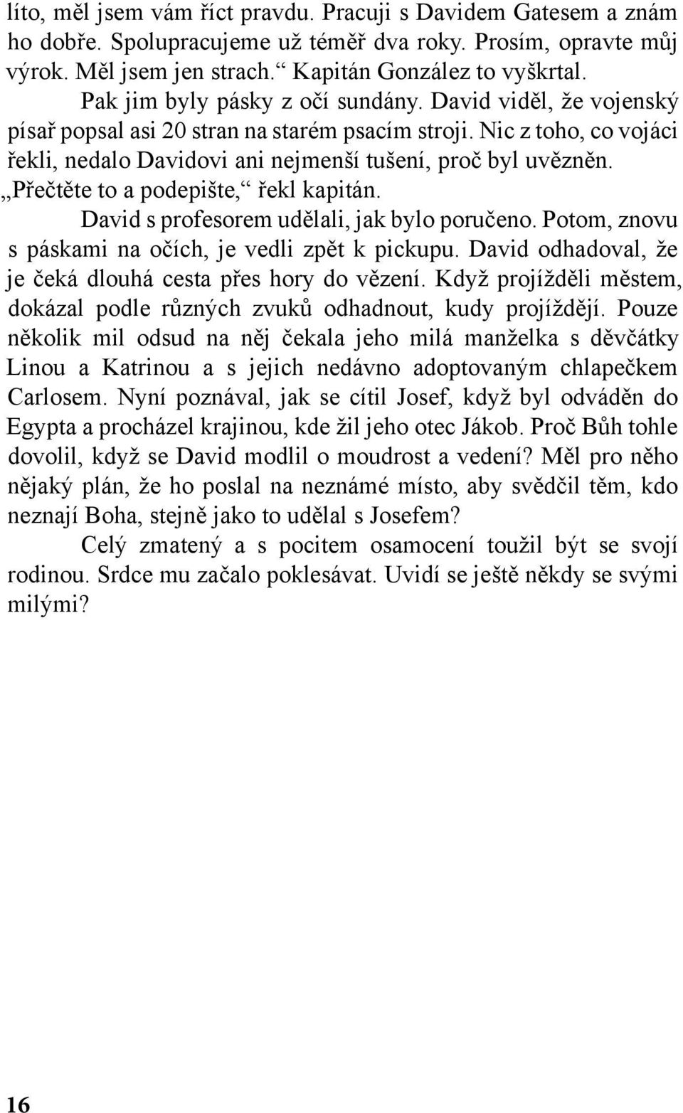 Přečtěte to a podepište, řekl kapitán. David s profesorem udělali, jak bylo poručeno. Potom, znovu s páskami na očích, je vedli zpět k pickupu.